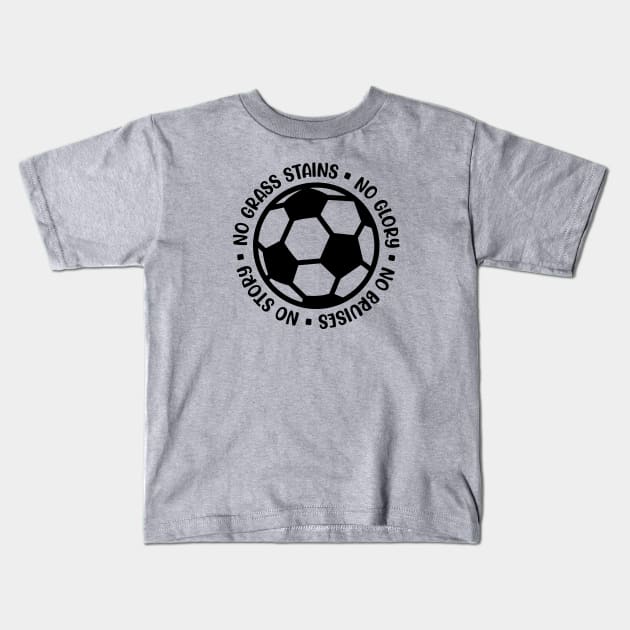 No Grass Stains No Glory No Bruises No Story Soccer Boys Girls Cute Funny Kids T-Shirt by GlimmerDesigns